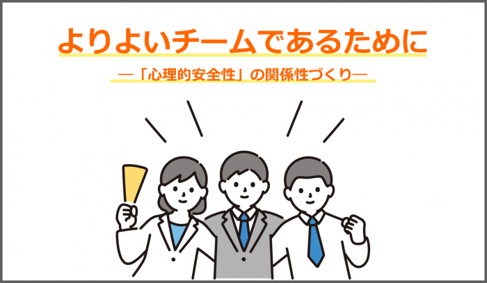 よりよいチームであるために―「心理的安全性」の関係性づくり―